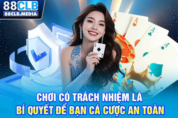 Chơi Có Trách Nhiệm Là Bí Quyết Để Bạn Cá Cược An Toàn Chơi Có Trách Nhiệm Là Bí Quyết Để Bạn Cá Cược An Toàn